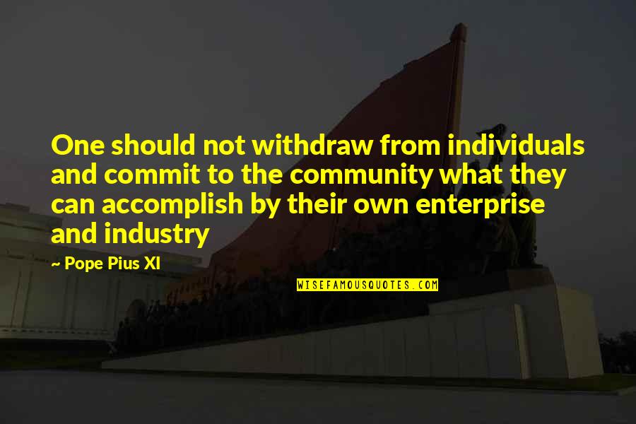 One Community Quotes By Pope Pius XI: One should not withdraw from individuals and commit
