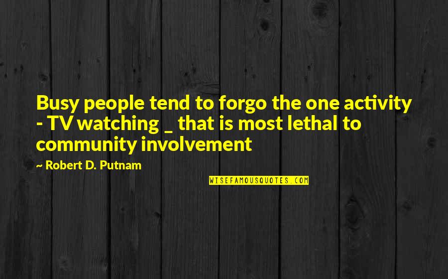 One Community Quotes By Robert D. Putnam: Busy people tend to forgo the one activity
