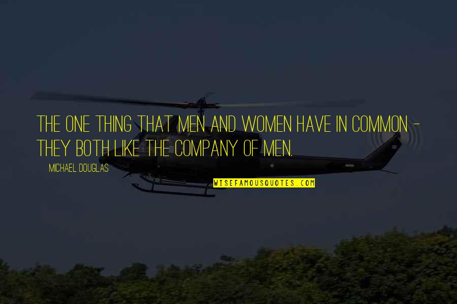 One Company Quotes By Michael Douglas: The one thing that men and women have One Company Quotes By Michael Douglas: The one thing that men and women have