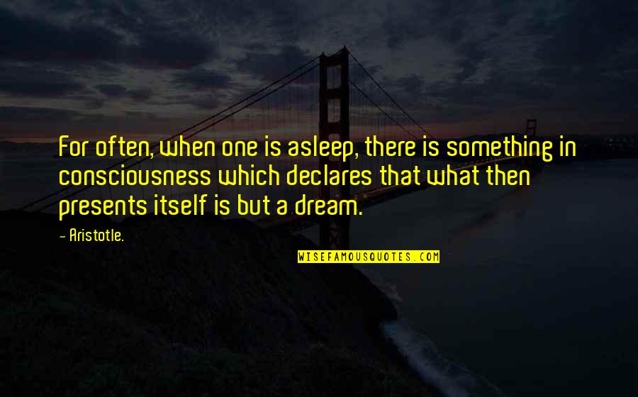 One Consciousness Quotes By Aristotle.: For often, when one is asleep, there is One Consciousness Quotes By Aristotle.: For often, when one is asleep, there is