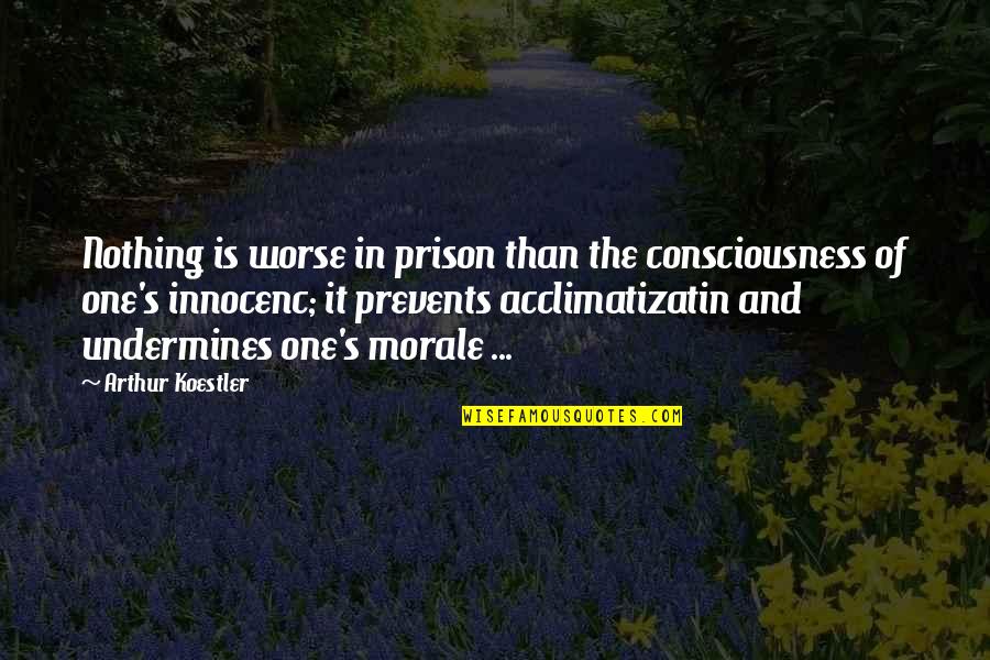 One Consciousness Quotes By Arthur Koestler: Nothing is worse in prison than the consciousness