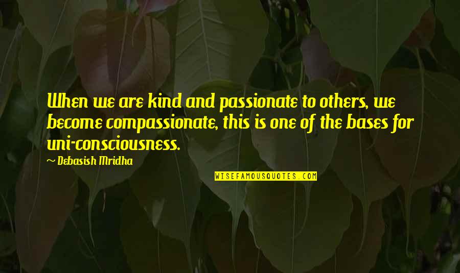 One Consciousness Quotes By Debasish Mridha: When we are kind and passionate to others,