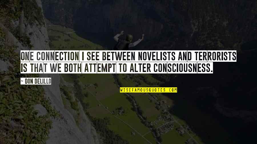 One Consciousness Quotes By Don DeLillo: One connection I see between novelists and terrorists