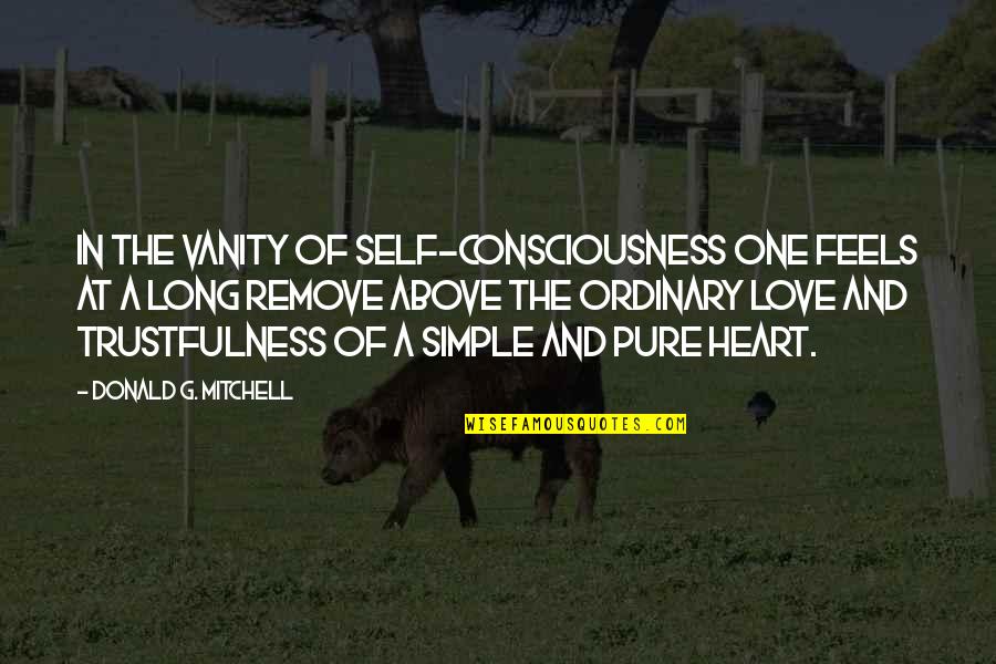 One Consciousness Quotes By Donald G. Mitchell: In the vanity of self-consciousness one feels at