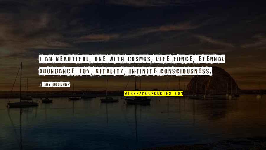 One Consciousness Quotes By Jay Woodman: I am beautiful, one with cosmos, life force,