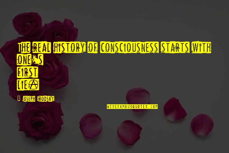 One Consciousness Quotes By Joseph Brodsky: The real history of consciousness starts with one's One Consciousness Quotes By Joseph Brodsky: The real history of consciousness starts with one's