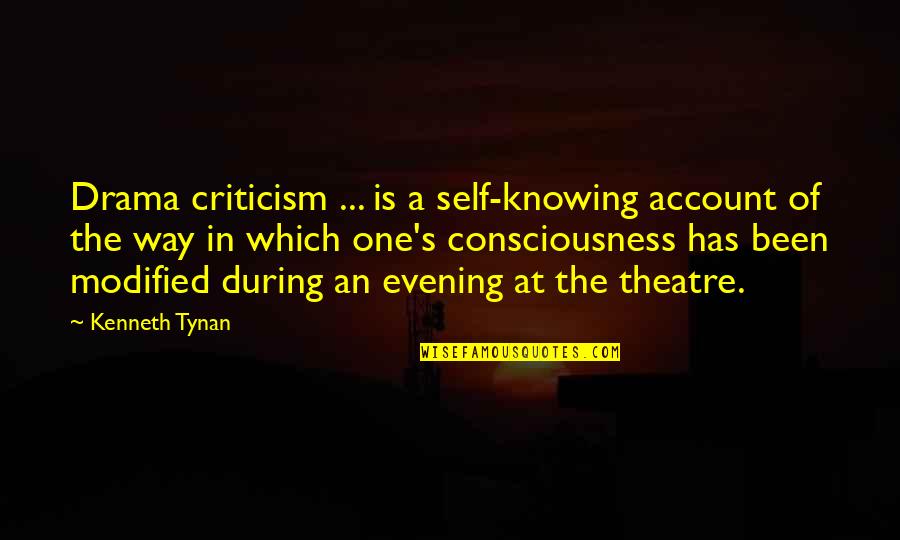 One Consciousness Quotes By Kenneth Tynan: Drama criticism ... is a self-knowing account of