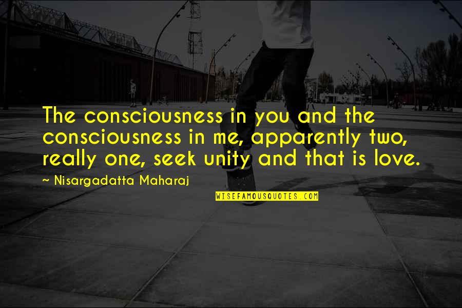One Consciousness Quotes By Nisargadatta Maharaj: The consciousness in you and the consciousness in