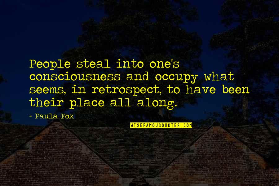 One Consciousness Quotes By Paula Fox: People steal into one's consciousness and occupy what