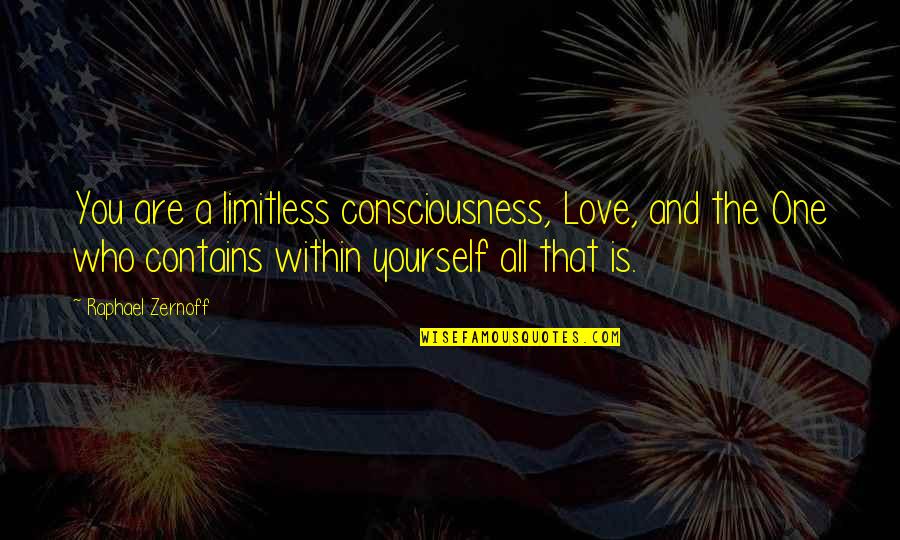 One Consciousness Quotes By Raphael Zernoff: You are a limitless consciousness, Love, and the