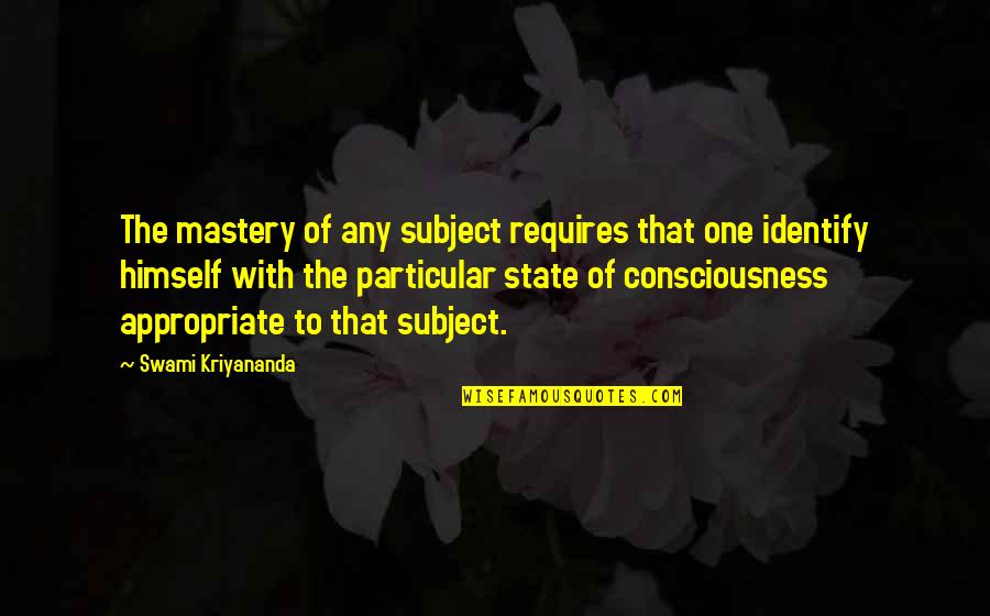 One Consciousness Quotes By Swami Kriyananda: The mastery of any subject requires that one One Consciousness Quotes By Swami Kriyananda: The mastery of any subject requires that one