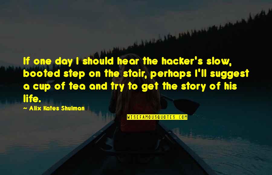 One Cup Of Tea Quotes By Alix Kates Shulman: If one day I should hear the hacker's