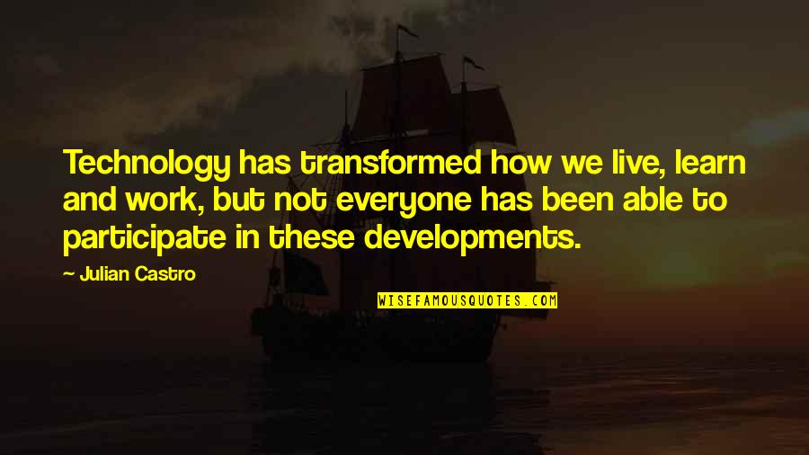 One Cup Of Tea Quotes By Julian Castro: Technology has transformed how we live, learn and