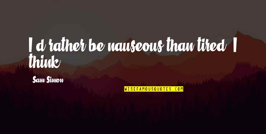 One Cup Of Tea Quotes By Sam Simon: I'd rather be nauseous than tired, I think.