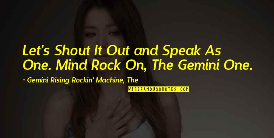 One D Lyrics Quotes By Gemini Rising Rockin' Machine, The: Let's Shout It Out and Speak As One.