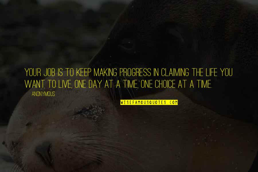 One Day A Time Quotes By Anonymous: Your job is to keep making progress in