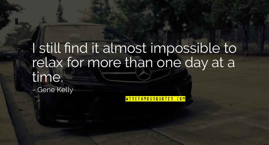 One Day A Time Quotes By Gene Kelly: I still find it almost impossible to relax