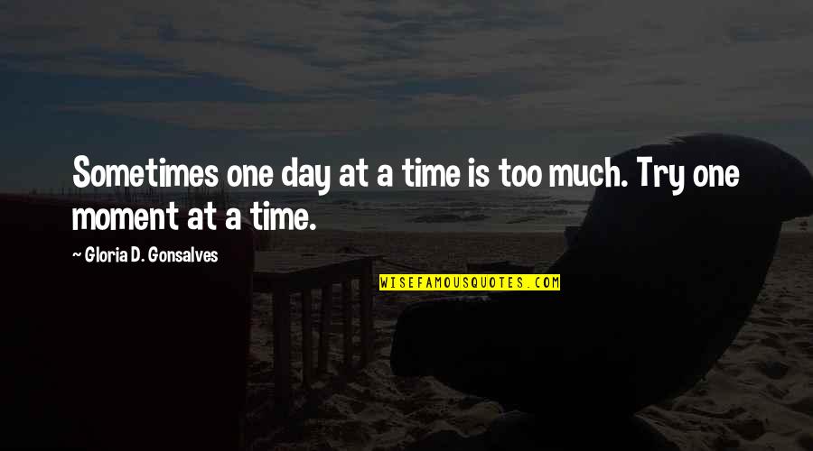 One Day A Time Quotes By Gloria D. Gonsalves: Sometimes one day at a time is too