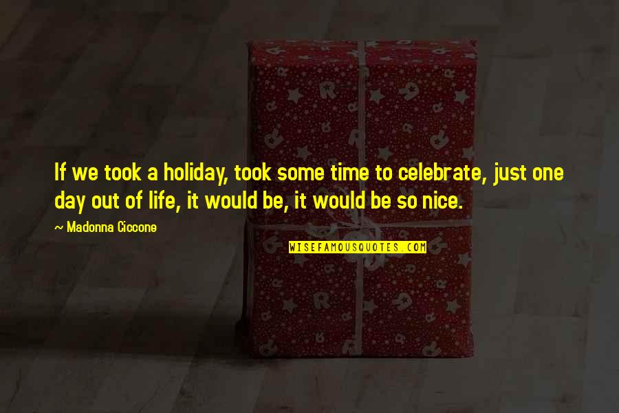 One Day A Time Quotes By Madonna Ciccone: If we took a holiday, took some time