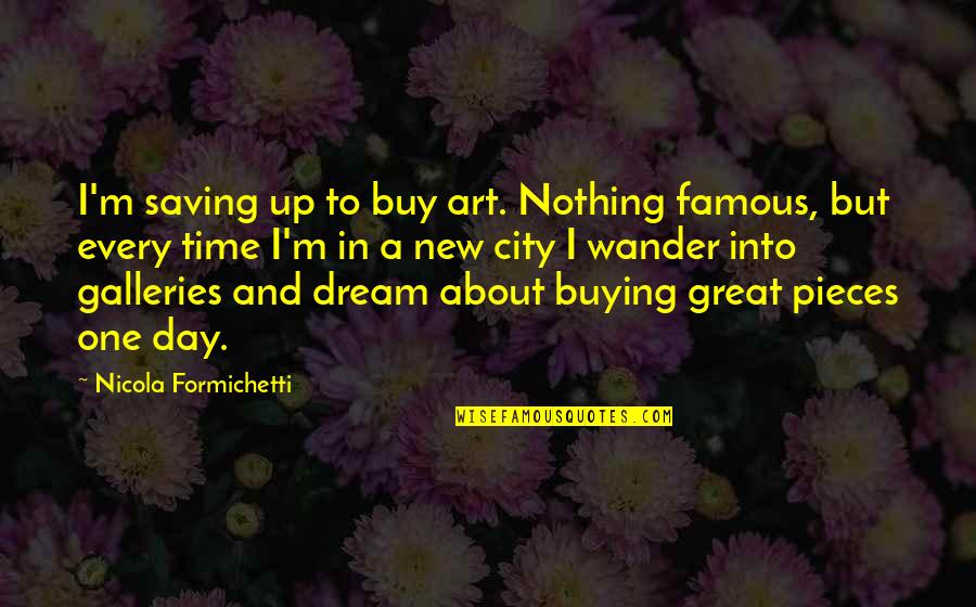 One Day A Time Quotes By Nicola Formichetti: I'm saving up to buy art. Nothing famous,