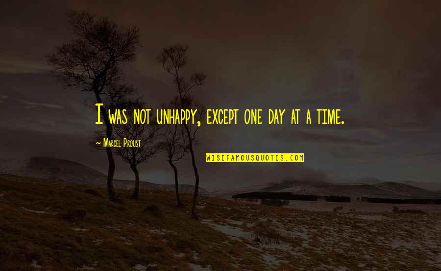 One Day At A Time Quotes By Marcel Proust: I was not unhappy, except one day at