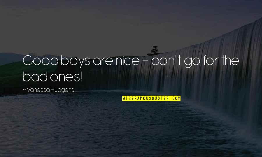 One Day At Horrorland Quotes By Vanessa Hudgens: Good boys are nice - don't go for One Day At Horrorland Quotes By Vanessa Hudgens: Good boys are nice - don't go for