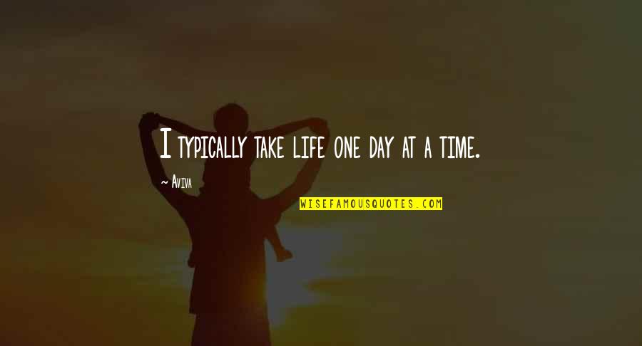 One Day At Time Quotes By Aviva: I typically take life one day at a