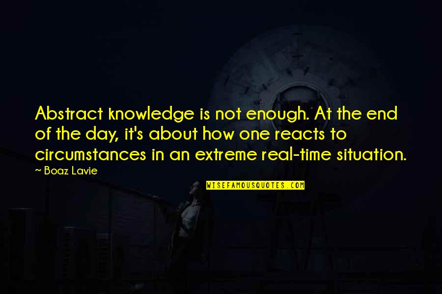 One Day At Time Quotes By Boaz Lavie: Abstract knowledge is not enough. At the end