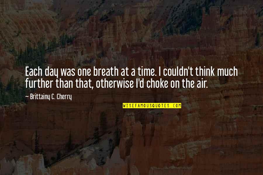 One Day At Time Quotes By Brittainy C. Cherry: Each day was one breath at a time.