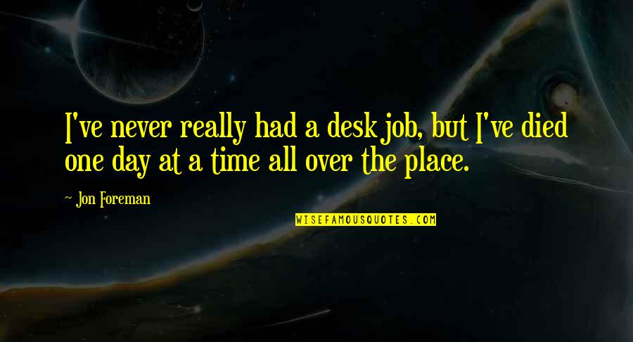 One Day At Time Quotes By Jon Foreman: I've never really had a desk job, but