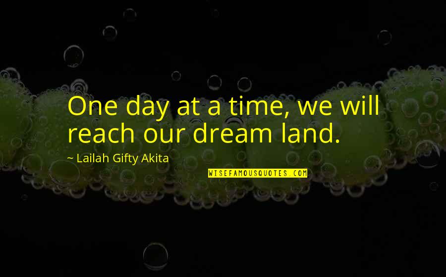 One Day At Time Quotes By Lailah Gifty Akita: One day at a time, we will reach