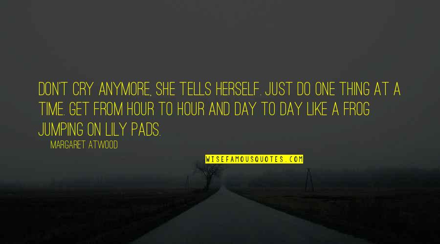 One Day At Time Quotes By Margaret Atwood: Don't cry anymore, she tells herself. Just do