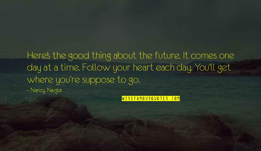 One Day At Time Quotes By Nancy Naigle: Here's the good thing about the future. It
