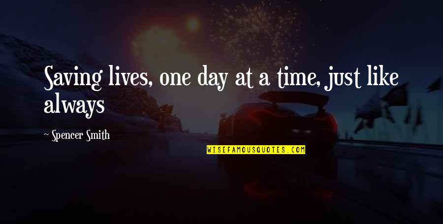 One Day At Time Quotes By Spencer Smith: Saving lives, one day at a time, just