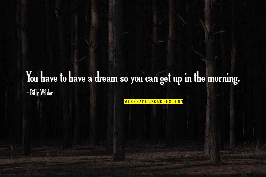 One Day Before Christmas Quotes By Billy Wilder: You have to have a dream so you One Day Before Christmas Quotes By Billy Wilder: You have to have a dream so you