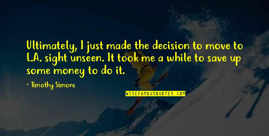 One Day Before Christmas Quotes By Timothy Simons: Ultimately, I just made the decision to move One Day Before Christmas Quotes By Timothy Simons: Ultimately, I just made the decision to move