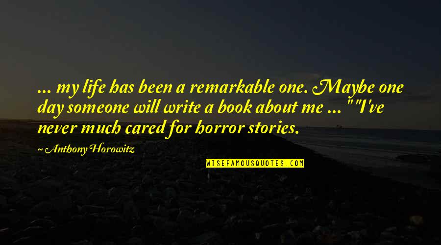 One Day Book Quotes By Anthony Horowitz: ... my life has been a remarkable one. One Day Book Quotes By Anthony Horowitz: ... my life has been a remarkable one.