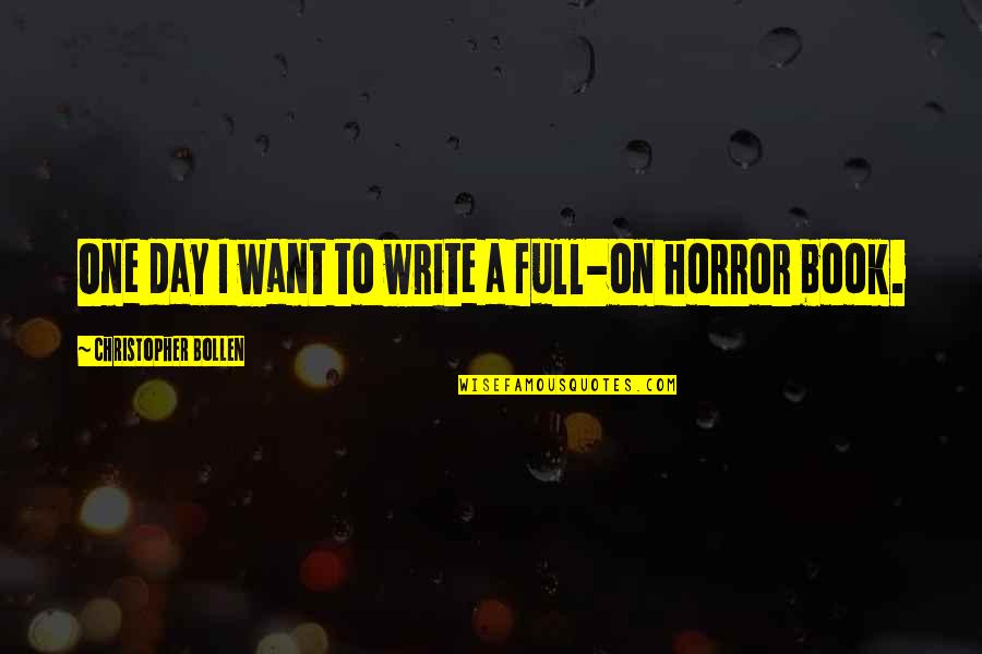 One Day Book Quotes By Christopher Bollen: One day I want to write a full-on One Day Book Quotes By Christopher Bollen: One day I want to write a full-on