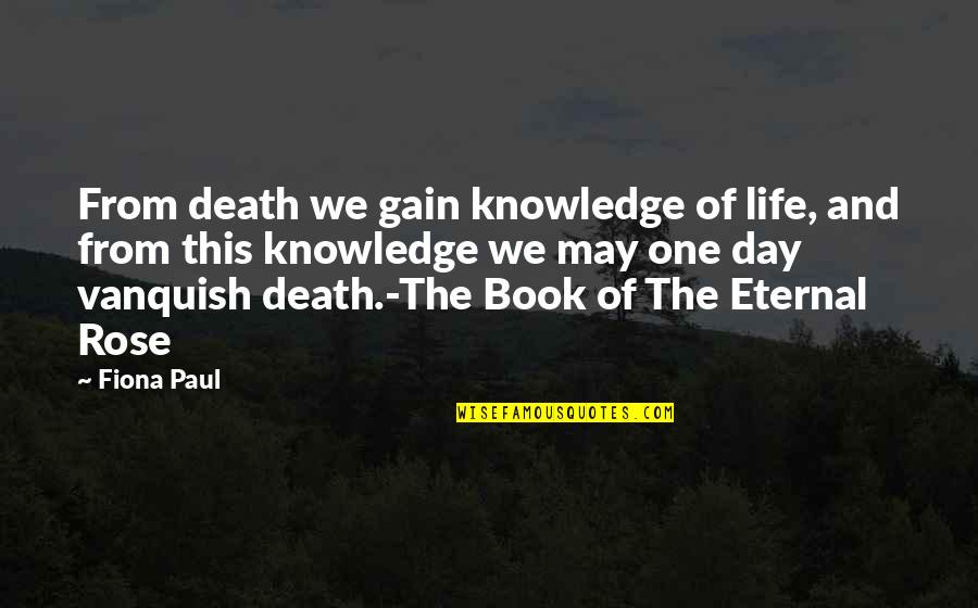 One Day Book Quotes By Fiona Paul: From death we gain knowledge of life, and One Day Book Quotes By Fiona Paul: From death we gain knowledge of life, and