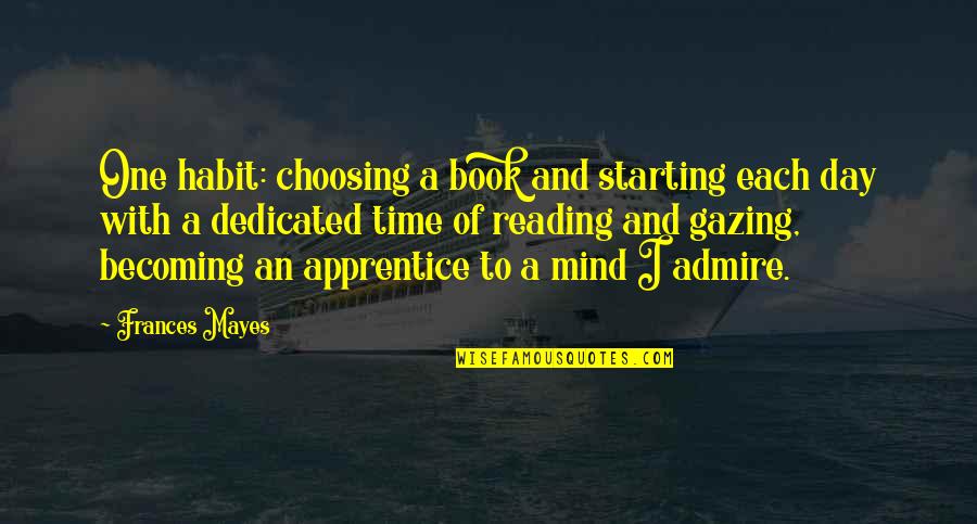 One Day Book Quotes By Frances Mayes: One habit: choosing a book and starting each