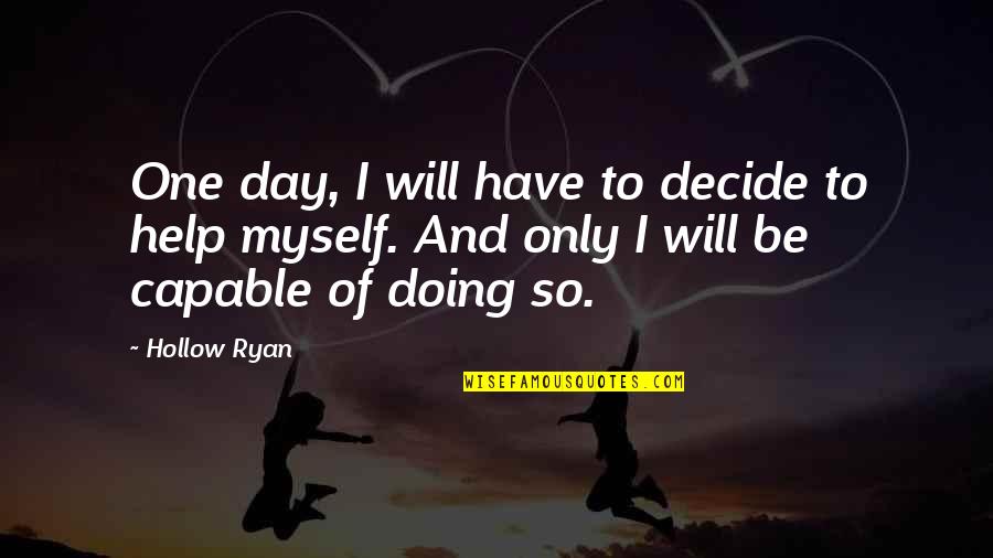 One Day Book Quotes By Hollow Ryan: One day, I will have to decide to