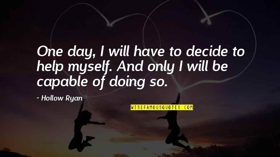One Day Book Quotes By Hollow Ryan: One day, I will have to decide to One Day Book Quotes By Hollow Ryan: One day, I will have to decide to