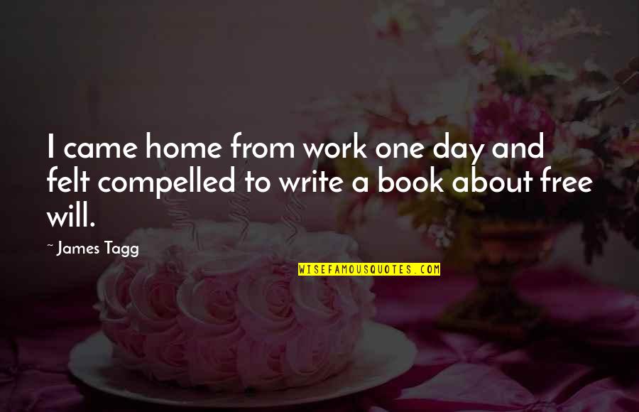 One Day Book Quotes By James Tagg: I came home from work one day and