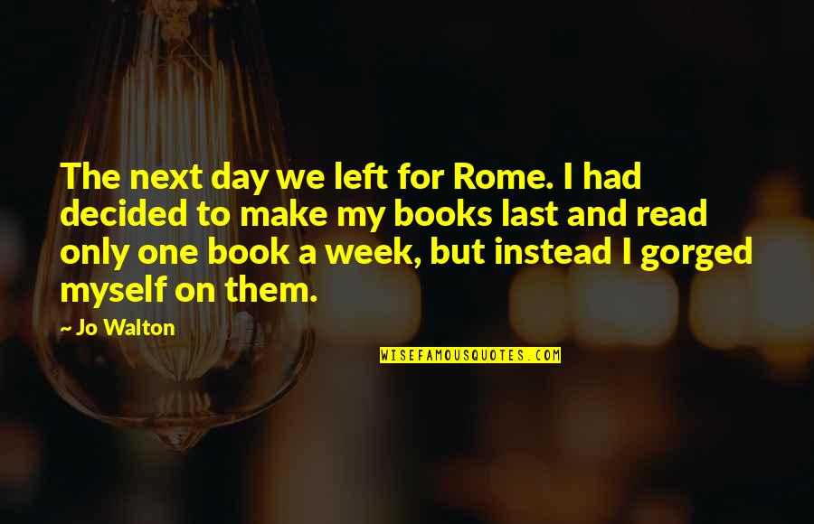 One Day Book Quotes By Jo Walton: The next day we left for Rome. I One Day Book Quotes By Jo Walton: The next day we left for Rome. I