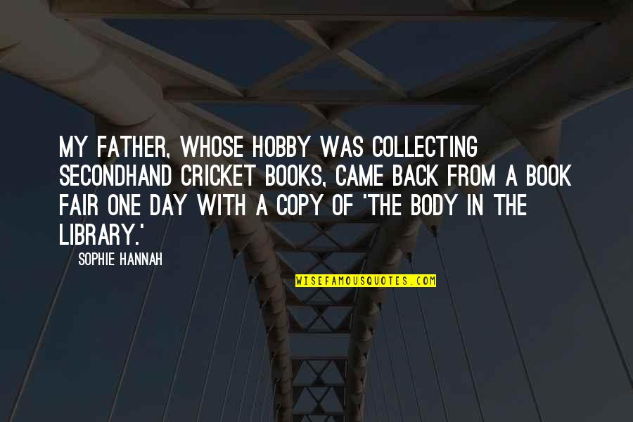 One Day Book Quotes By Sophie Hannah: My father, whose hobby was collecting secondhand cricket One Day Book Quotes By Sophie Hannah: My father, whose hobby was collecting secondhand cricket