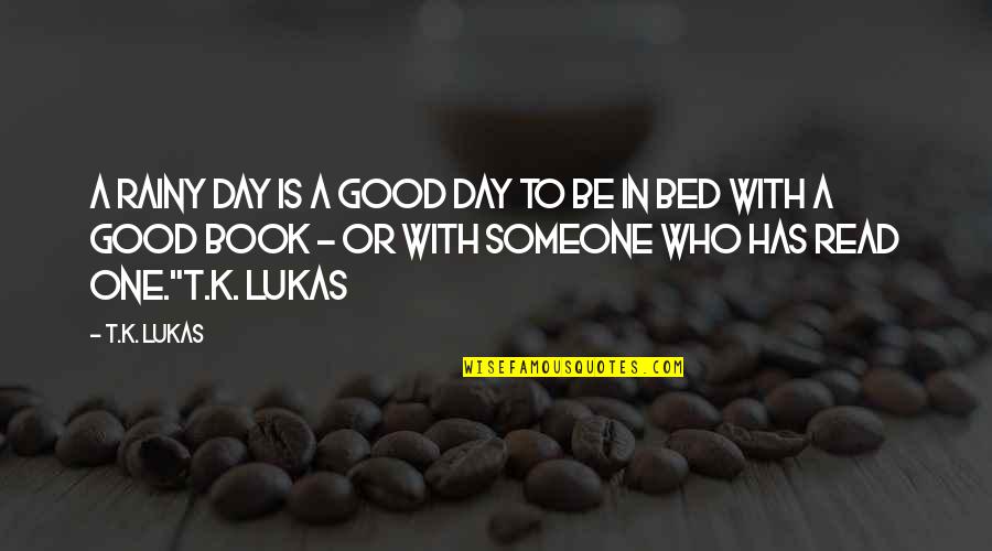 One Day Book Quotes By T.K. Lukas: A rainy day is a good day to One Day Book Quotes By T.K. Lukas: A rainy day is a good day to