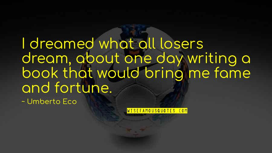 One Day Book Quotes By Umberto Eco: I dreamed what all losers dream, about one