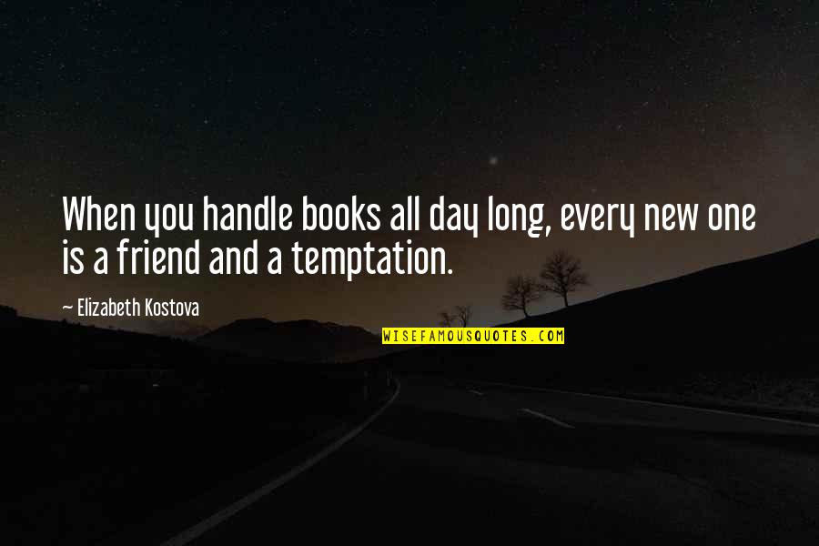 One Day Books Quotes By Elizabeth Kostova: When you handle books all day long, every