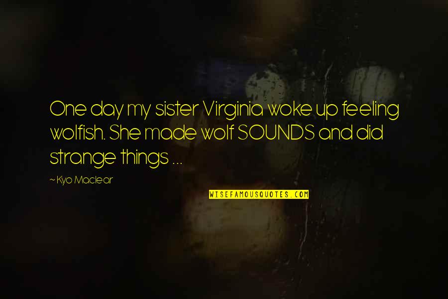 One Day Books Quotes By Kyo Maclear: One day my sister Virginia woke up feeling