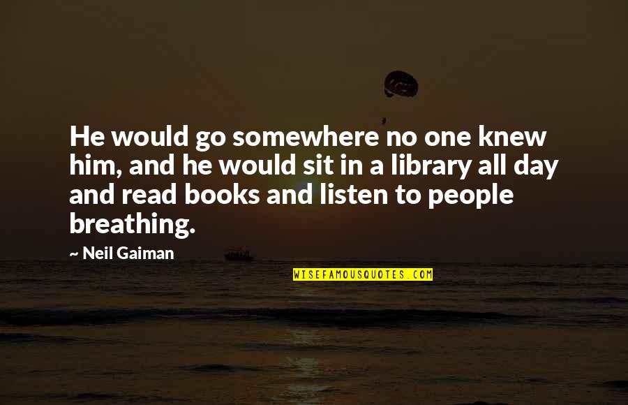 One Day Books Quotes By Neil Gaiman: He would go somewhere no one knew him,